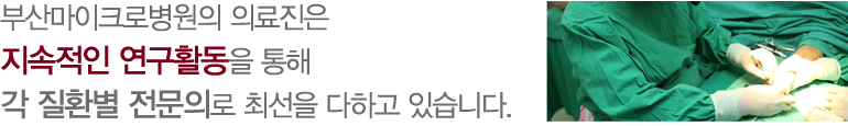 부산마이크로병원의 의료진은 지속적인 연구활동을 통해 각 질환별 전문의로 최선을 다하고 있습니다.